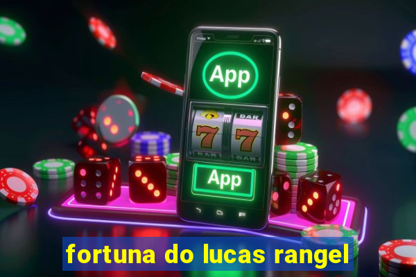 fortuna do lucas rangel